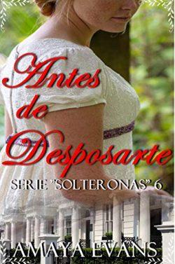 Antes  de  desposarte  (Solteronas  6)  |  Amaya  Evans