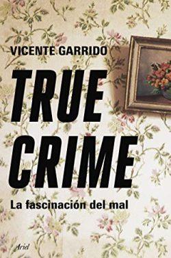True  crime:  La  fascinación  del  mal  |  Vicente  Garrido